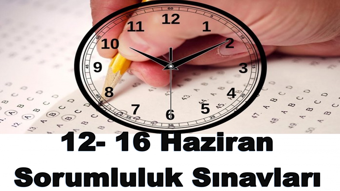 12- 16 Haziran Sorumluluk Sınavları Takvimi